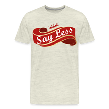 Load image into Gallery viewer, Say Less Premium T-Shirt - heather oatmeal